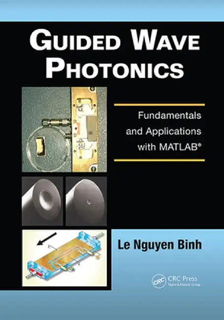 Guided Wave Photonics: Fundamentals and Applications with MATLAB by Le Nguyen Binh