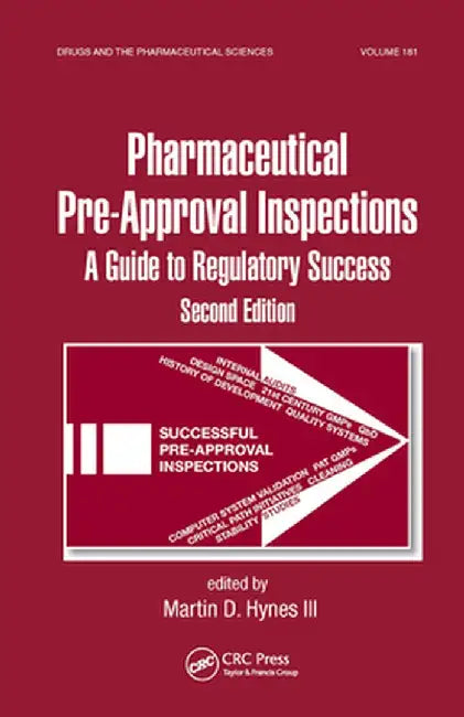 Preparing for FDA Pre-Approval Inspections: A Guide to Regulatory Success, Second Edition by Martin D. Hynes