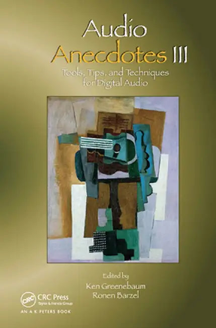 Audio Anecdotes III: Tools, Tips, and Techniques for Digital Audio by Ken Greenebaum