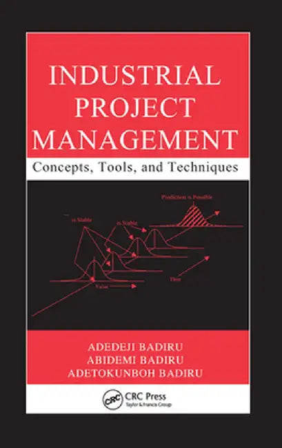 Industrial Project Management: Concepts, Tools, and Techniques by Adedeji Badiru