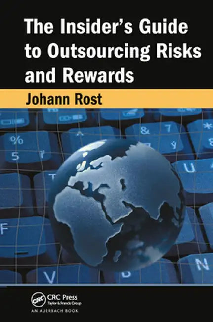 The Insider's Guide to Outsourcing Risks and Rewards by Johann Rost