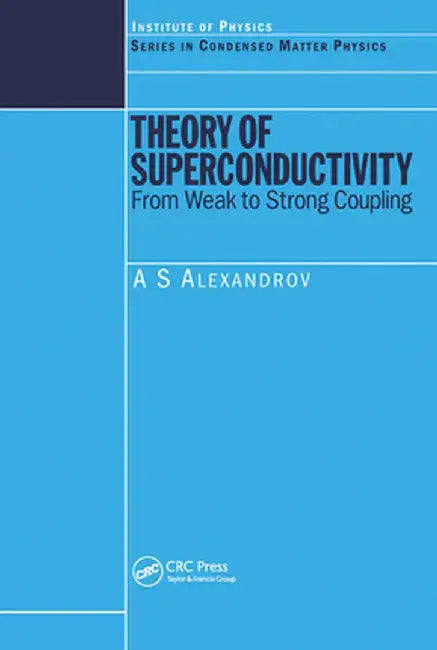 Theory of Superconductivity: From Weak to Strong Coupling by A.S Alexandrov