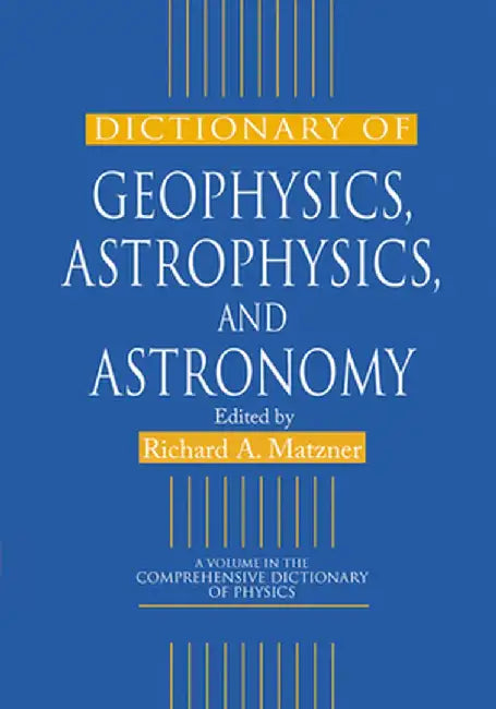 Dictionary of Geophysics, Astrophysics, and Astronomy by Richard A. Matzner
