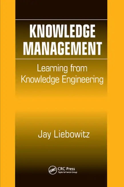 Knowledge Management: Learning from Knowledge Engineering by Jay Liebowitz