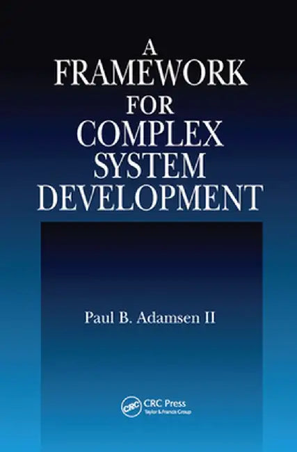 A Framework for Complex System Development by Paul B. Adamsen II