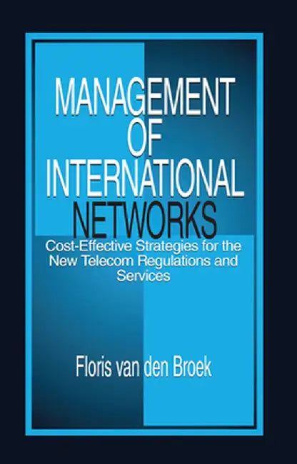 Management of Internal Networks: Cost-Effective Strategies for the New Telecom Regulations and Services by Floris van den Broek