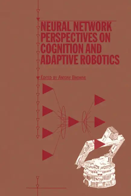 Neural Network Perspectives on Cognition and Adaptive Robotics by A Browne