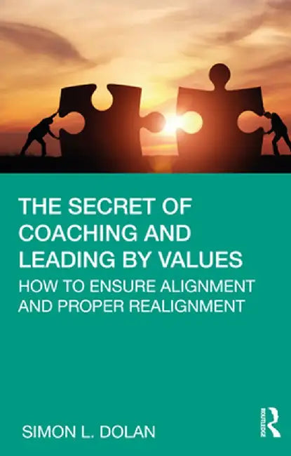 The Secret of Coaching and Leading by Values: How to Ensure Alignment and Proper Realignment by Simon L. Dolan
