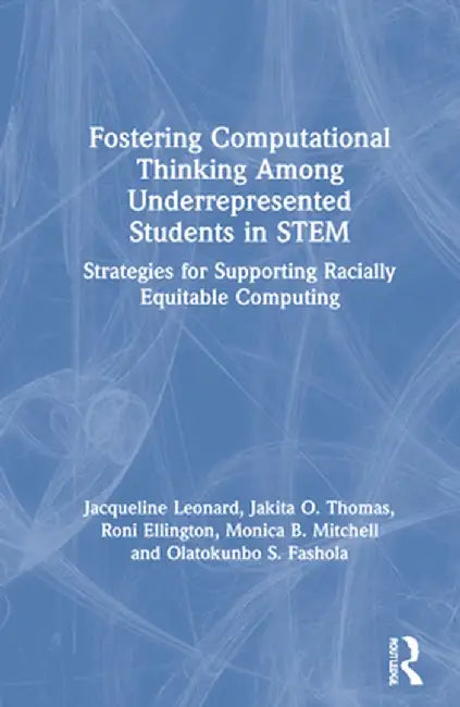 Fostering Computational Thinking Among Underrepresented Students in Stem: Strategies for Supporting Racially Equitable Computing by Jacqueline Leonard
