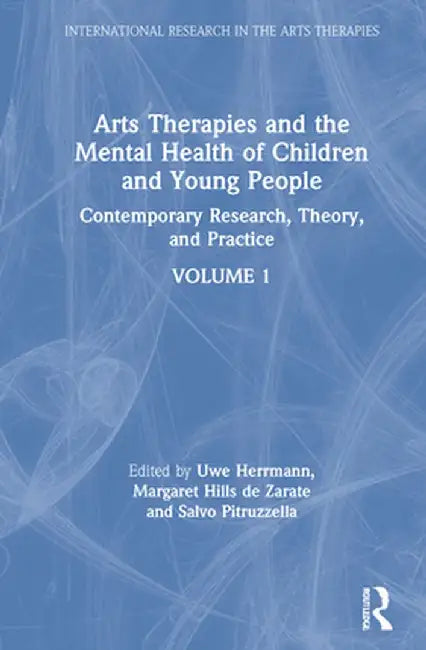 Arts Therapies and the Mental Health of Children and Young People: Contemporary Research, Theory and Practice, Volume 1 by Uwe Herrmann