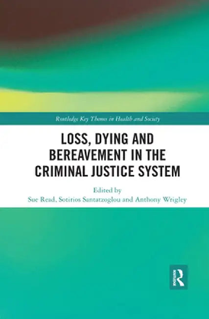 Loss, Dying and Bereavement in the Criminal Justice System by Sue Read