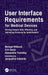 User Interface Requirements for Medical Devices: Driving Toward Safe, Effective, and Satisfying Products by Specification by Michael Wiklund