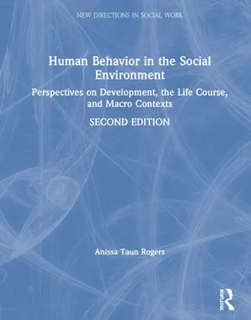 Human Behavior in the Social Environment: Perspectives on Development, the Life Course, and Macro Contexts by Anissa Rogers