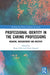 Professional Identity in the Caring Professions: Meaning, Measurement and Mastery by Ellis Roger