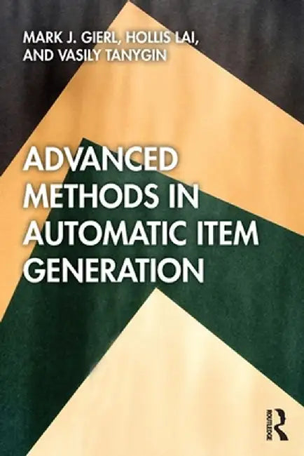 Advanced Methods in Automatic Item Generation by Mark J. Gierl
