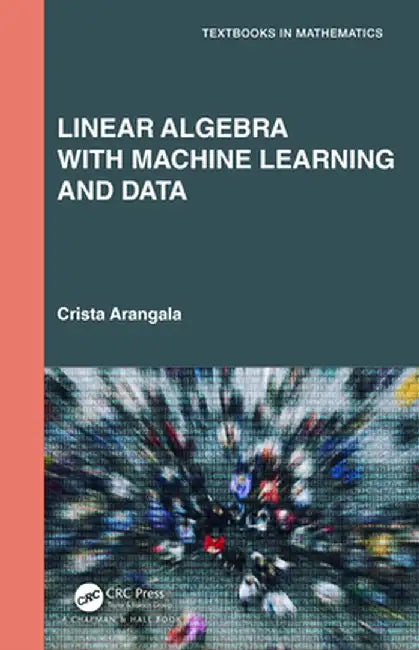 Linear Algebra with Machine Learning and Data by Crista Arangala