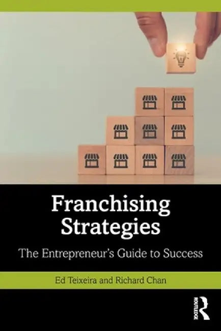 Franchising Strategies: The Entrepreneur's Guide to Success by Ed Teixeira