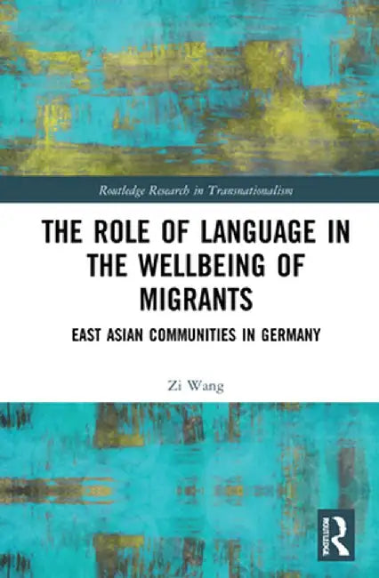 The Role of Language in the Wellbeing of Migrants: East Asian Communities in Germany by Zi Wang
