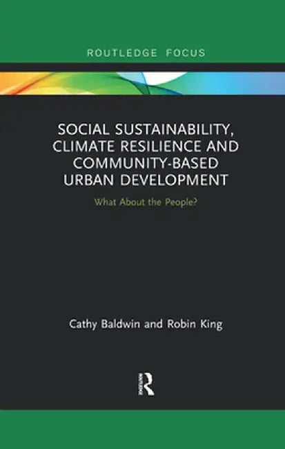 Social Sustainability, Climate Resilience and Community-Based Urban Development: What about the People? by Cathy Baldwin