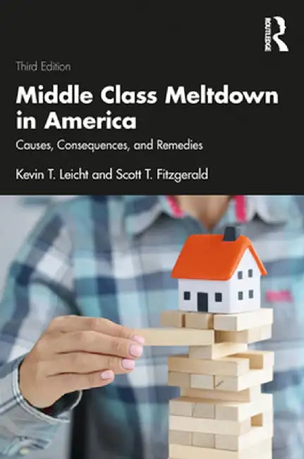 Middle Class Meltdown in America: Causes Consequences and Remedies by Leicht