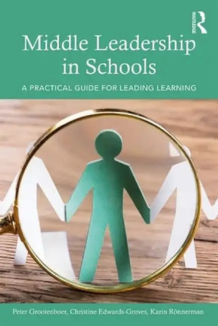 Middle Leadership in Schools: A Practical Guide for Leading Learning by Peter Grootenboer
