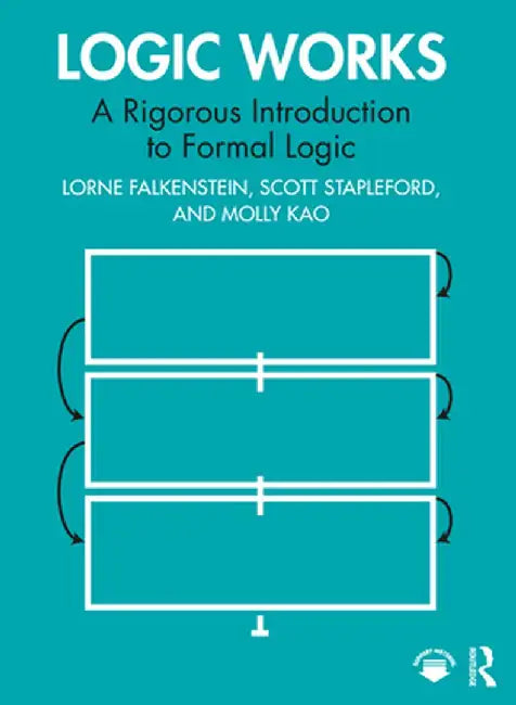 Logic Works: A Rigorous Introduction to Formal Logic by Lorne Falkenstein