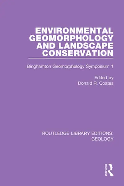 Environmental Geomorphology and Landscape Conservation: Binghamton Geomorphology Symposium 1 by Donald R. Coates