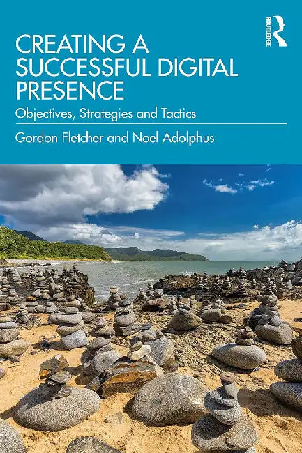Creating a Successful Digital Presence: Objective, Strategies and Tactics by Gordon Fletcher, Noel Adolphus
