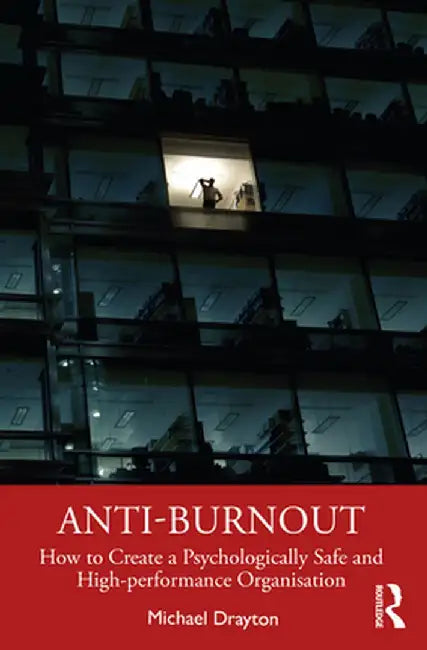 Anti-Burnout: How to Create a Psychologically Safe and High-Performance Organisation by Michael Drayton