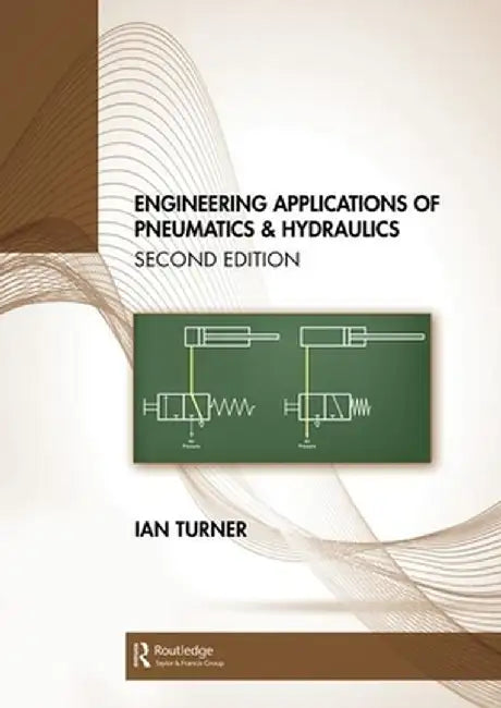 Engineering Applications of Pneumatics and Hydraulics by Ian C. Turner