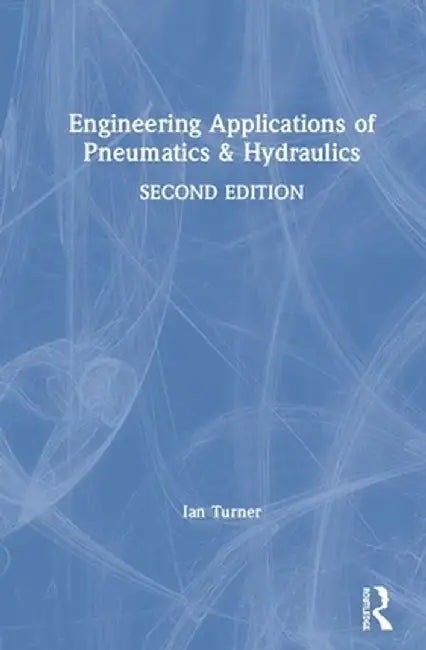 Engineering Applications of Pneumatics and Hydraulics by Ian C. Turner