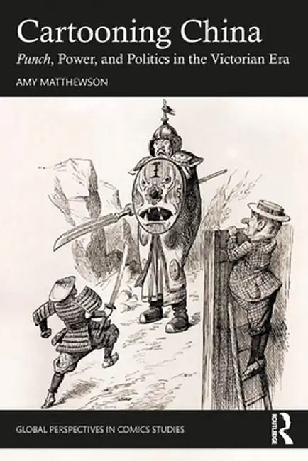 Cartooning China: Punch, Power, & Politics in the Victorian Era by Amy Matthewson