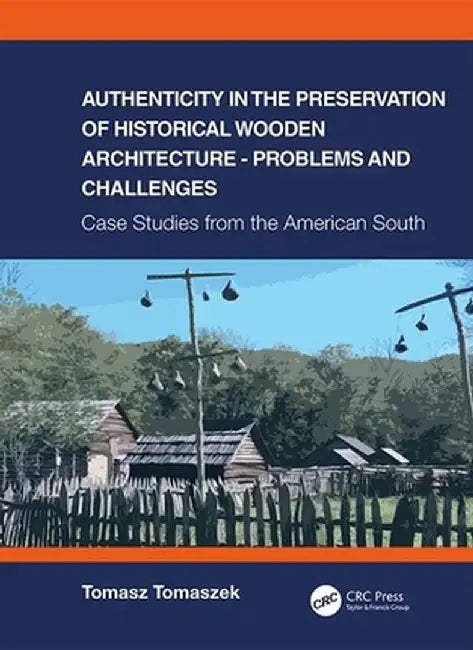 Authenticity in the Preservation of Historical Wooden Architecture - Problems and Challenges: Case Studies from the American South by Tomasz Tomaszek