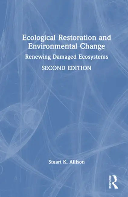 Ecological Restoration and Environmental Change: Renewing Damaged Ecosystems by Stuart K. Allison