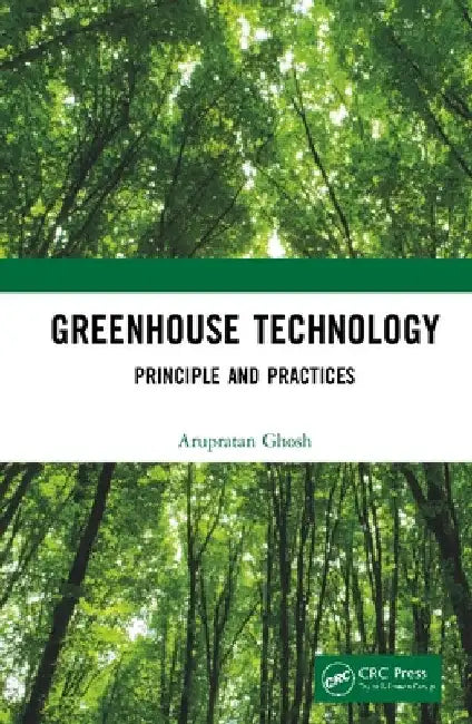 Greenhouse Technology: Principle and Practices by Arupratan Ghosh