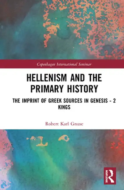 Hellenism and the Primary History: The Imprint of Greek Sources in Genesis - 2 Kings by Robert Karl Gnuse