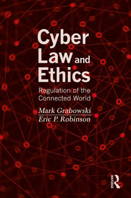 Cyber Law and Ethics: Regulation of the Connected World by Mark Grabowski