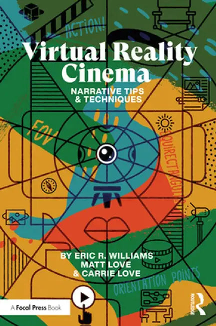 Virtual Reality Cinema: Narrative Tips and Techniques by Eric Williams
