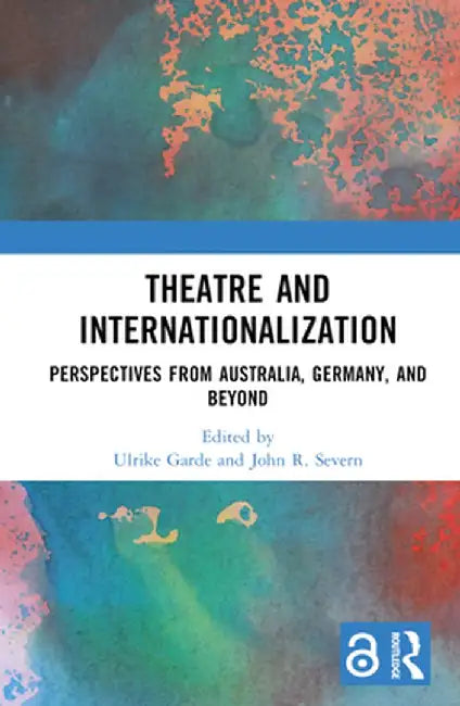 Theatre and Internationalization: Perspectives from Australia, Germany, and Beyond by Ulrike Garde