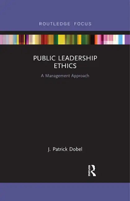 Public Leadership Ethics: A Management Approach by J. Patrick Dobel