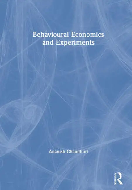Behavioural Economics and Experiments by Chaudhuri Ananish