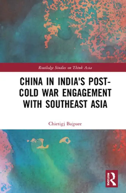China in India's Post-Cold War Engagement with Southeast Asia by Chietigj Bajpaee