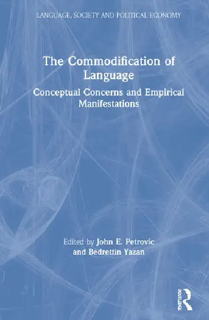 The Commodification of Language: Conceptual Concerns and Empirical Manifestations by Petrovic John E.