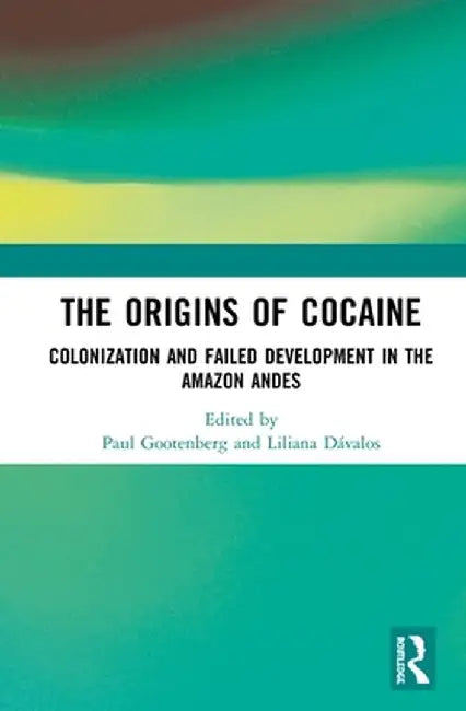 The Origins of Cocaine: Colonization and Failed Development in the Amazon Andes by Paul Gootenberg