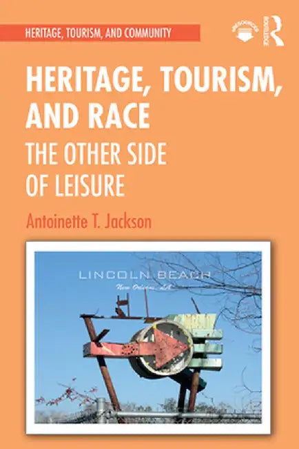 Heritage, Tourism, and Race: The Other Side of Leisure by Antoinette T Jackson