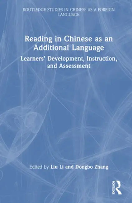 Reading in Chinese as an Additional Language: Learners' Development, Instruction, and Assessment by Liu Li