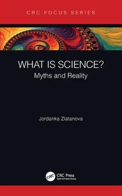What Is Science?: Myths and Reality by Jordanka Zlatanova