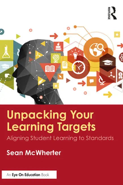Unpacking your Learning Targets: Aligning Student Learning to Standards by Sean McWherter