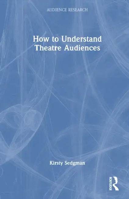 How to Understand Theatre Audiences by Kirsty Sedgman