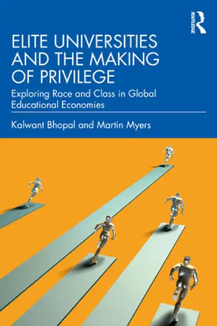 Elite Universities and the Making of Privilege by Bhopal, Kalwant